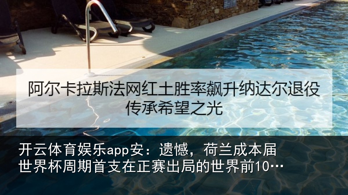开云体育娱乐app安:遗憾,荷兰成本届世界杯周期首支在正赛出局的世界前10球队